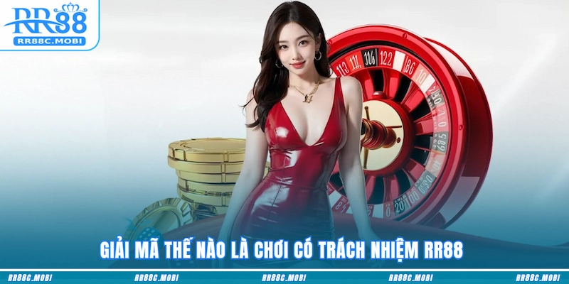 Giải mã thế nào là chơi có trách nhiệm RR88 